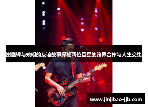 谢霆锋与姚明的友谊故事探秘两位巨星的跨界合作与人生交集