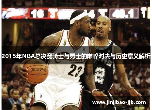 2015年NBA总决赛骑士与勇士的巅峰对决与历史意义解析