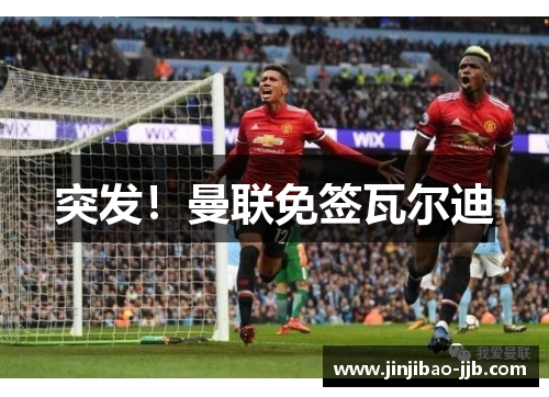 突发！曼联免签瓦尔迪