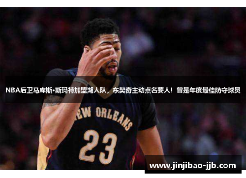 NBA后卫马库斯·斯玛特加盟湖人队，东契奇主动点名要人！曾是年度最佳防守球员